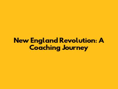 New England Revolution: A Coaching Journey