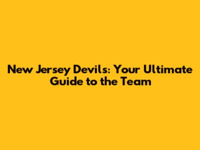 New Jersey Devils: Your Ultimate Guide to the Team