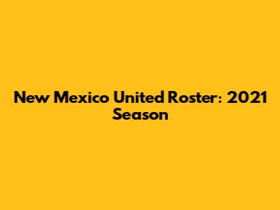 New Mexico United Roster: 2021 Season
