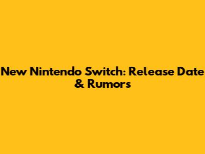 New Nintendo Switch: Release Date & Rumors