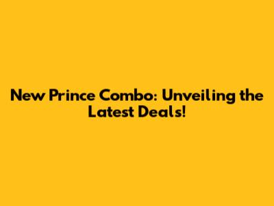 New Prince Combo: Unveiling the Latest Deals!