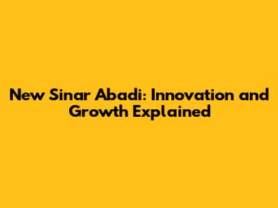 New Sinar Abadi: Innovation and Growth Explained