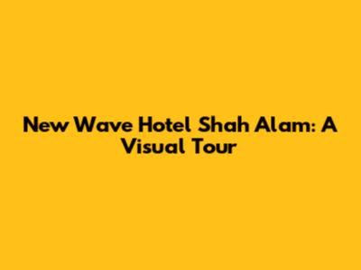 New Wave Hotel Shah Alam: A Visual Tour