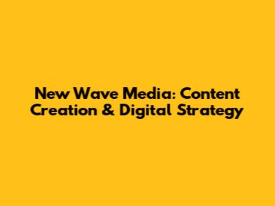 New Wave Media: Content Creation & Digital Strategy