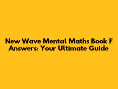 New Wave Mental Maths Book F Answers: Your Ultimate Guide