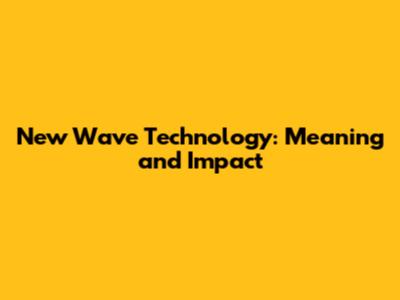 New Wave Technology: Meaning and Impact