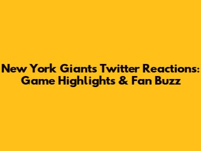 New York Giants Twitter Reactions: Game Highlights & Fan Buzz