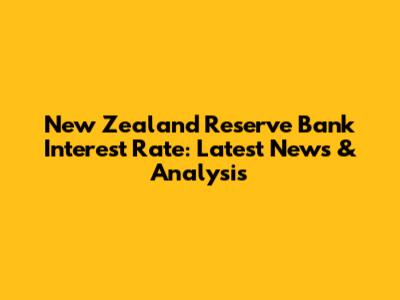 New Zealand Reserve Bank Interest Rate: Latest News & Analysis