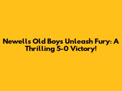 Newell's Old Boys Unleash Fury: A Thrilling 5-0 Victory!