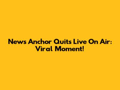 News Anchor Quits Live On Air: Viral Moment!