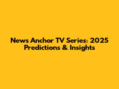 News Anchor TV Series: 2025 Predictions & Insights