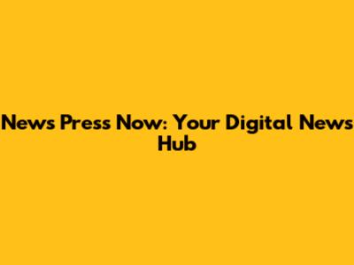 News Press Now: Your Digital News Hub