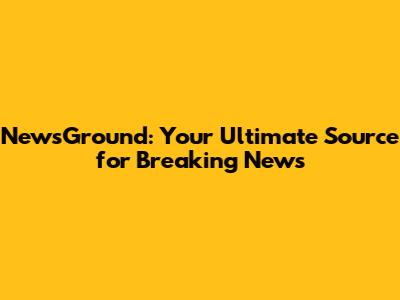 NewsGround: Your Ultimate Source for Breaking News