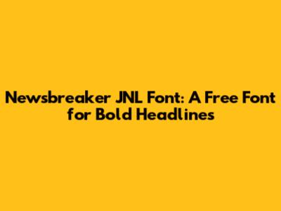 Newsbreaker JNL Font: A Free Font for Bold Headlines