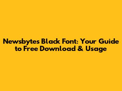 Newsbytes Black Font: Your Guide to Free Download & Usage