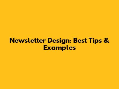 Newsletter Design: Best Tips & Examples