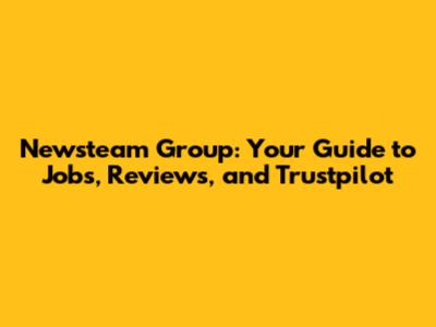 Newsteam Group: Your Guide to Jobs, Reviews, and Trustpilot