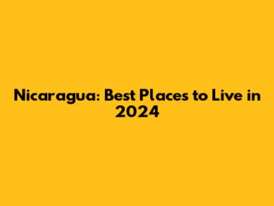 Nicaragua: Best Places to Live in 2024
