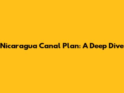 Nicaragua Canal Plan: A Deep Dive
