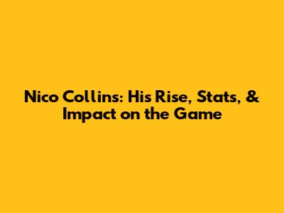 Nico Collins: His Rise, Stats, & Impact on the Game