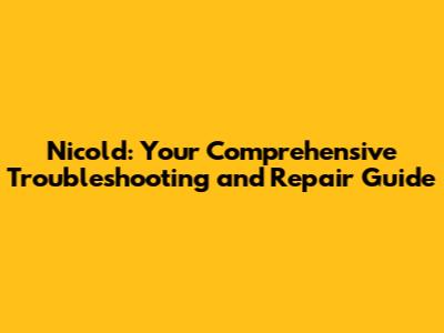 Nicold: Your Comprehensive Troubleshooting and Repair Guide