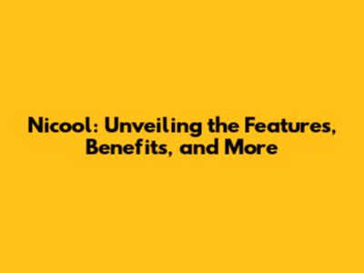 Nicool: Unveiling the Features, Benefits, and More