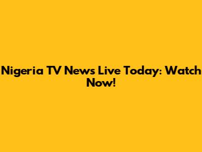 Nigeria TV News Live Today: Watch Now!