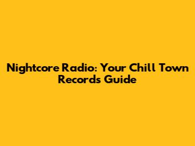 Nightcore Radio: Your Chill Town Records Guide
