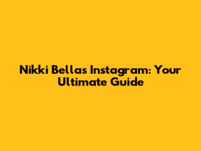 Nikki Bella's Instagram: Your Ultimate Guide