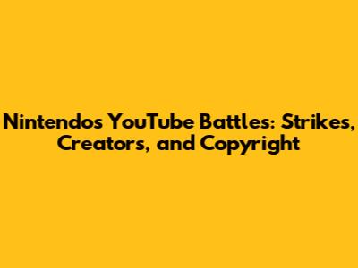 Nintendo's YouTube Battles: Strikes, Creators, and Copyright