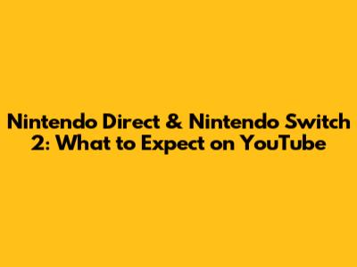 Nintendo Direct & Nintendo Switch 2: What to Expect on YouTube
