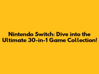 Nintendo Switch: Dive into the Ultimate 30-in-1 Game Collection!