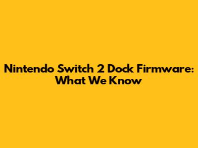 Nintendo Switch 2 Dock Firmware: What We Know