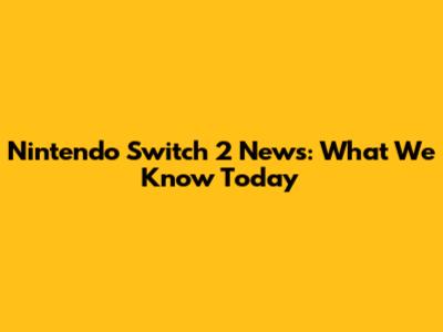 Nintendo Switch 2 News: What We Know Today