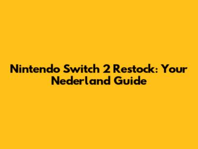 Nintendo Switch 2 Restock: Your Nederland Guide