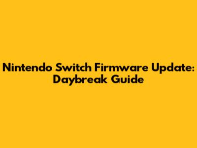Nintendo Switch Firmware Update: Daybreak Guide