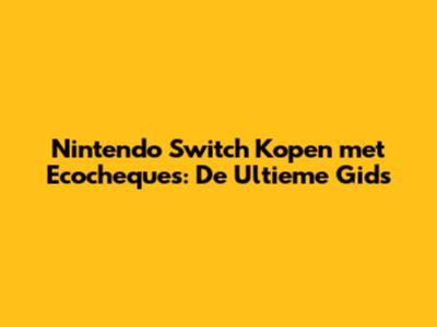 Nintendo Switch Kopen met Ecocheques: De Ultieme Gids