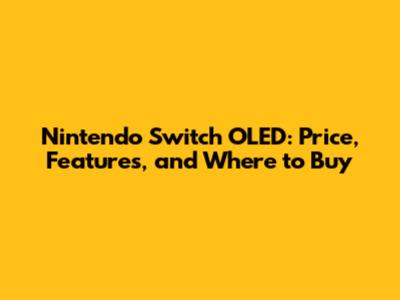 Nintendo Switch OLED: Price, Features, and Where to Buy