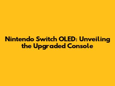 Nintendo Switch OLED: Unveiling the Upgraded Console