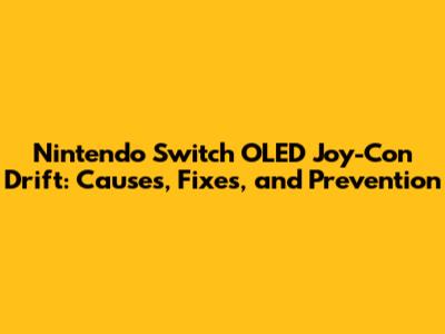 Nintendo Switch OLED Joy-Con Drift: Causes, Fixes, and Prevention