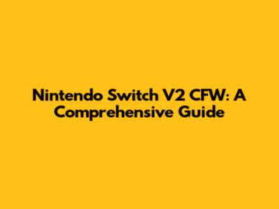 Nintendo Switch V2 CFW: A Comprehensive Guide
