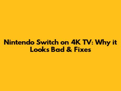 Nintendo Switch on 4K TV: Why it Looks Bad & Fixes