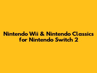 Nintendo Wii & Nintendo Classics for Nintendo Switch 2