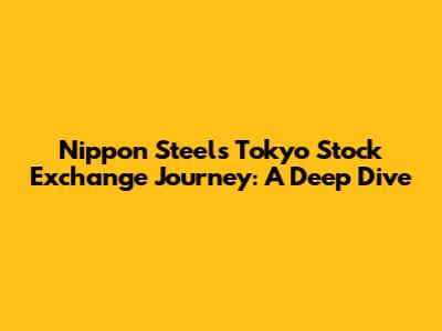 Nippon Steel's Tokyo Stock Exchange Journey: A Deep Dive