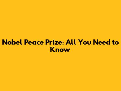 Nobel Peace Prize: All You Need to Know