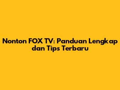 Nonton FOX TV: Panduan Lengkap dan Tips Terbaru