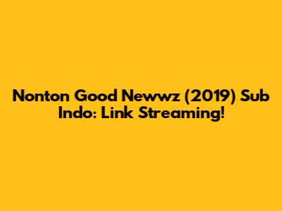 Nonton Good Newwz (2019) Sub Indo: Link Streaming!