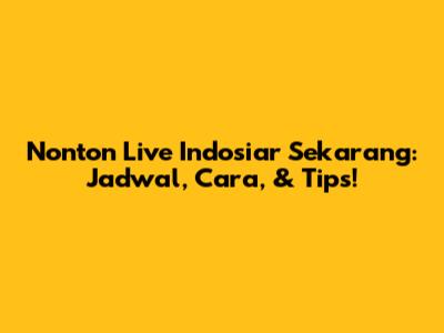 Nonton Live Indosiar Sekarang: Jadwal, Cara, & Tips!
