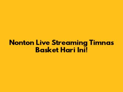 Nonton Live Streaming Timnas Basket Hari Ini!