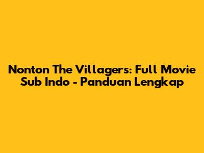 Nonton The Villagers: Full Movie Sub Indo - Panduan Lengkap